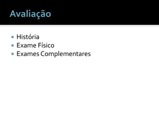    História
   Exame Físico
   Exames Complementares
 