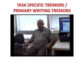 TASK SPECIFIC TREMORS /
PRIMARY WRITING TREMORS
 