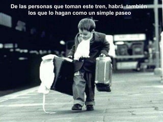 De las personas que toman este tren, habrá también
los que lo hagan como un simple paseo
 