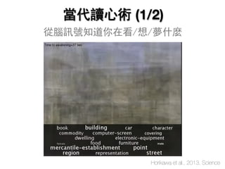 Horikawa et al., 2013, Science
當代讀心術 (1/2)
從腦訊號知道你在看/想/夢什麼
 