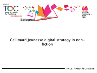 Gallimard Jeunesse digital strategy in non-
                 ﬁction
 