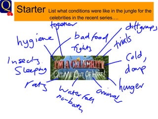 Starter   List what conditions were like in the jungle for the
          2




          celebrities in the recent series….