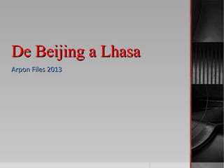 De Beijing a LhasaDe Beijing a Lhasa
Arpon Files 2013Arpon Files 2013
 
