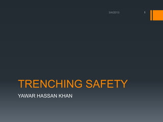 1




TRENCHING SAFETY
YAWAR HASSAN KHAN
 