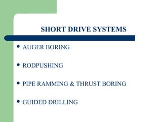 SHORT DRIVE SYSTEMS

 AUGER    BORING

 RODPUSHING


 PIPE   RAMMING & THRUST BORING

 GUIDED   DRILLING
 