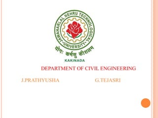 J.PRATHYUSHA G.TEJASRI
DEPARTMENT OF CIVIL ENGINEERING
 