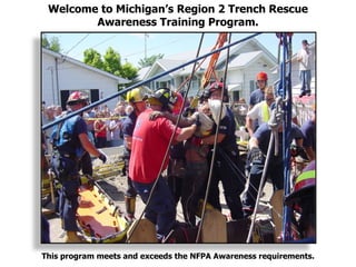 Welcome to Michigan’s Region 2 Trench Rescue Awareness Training Program. This program meets and exceeds the NFPA Awareness requirements. 