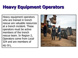 Heavy Equipment Operators Heavy equipment operators who are trained in trench rescue are valuable resources at a trench in...