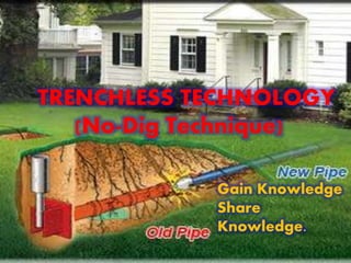 TRENCHLESS TECHNOLOGY
(No-Dig Technique)
Gain Knowledge
Share
Knowledge.
 