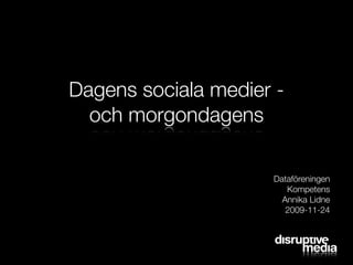 Dagens sociala medier -
  och morgondagens

                     Dataföreningen
                        Kompetens
                       Annika Lidne
                        2009-11-24
 