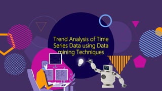 Trend Analysis of Time
Series Data using Data
mining Techniques
 