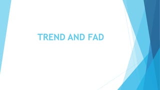 TREND AND FAD
 