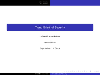 Cyber Security 
IoT Security 
Trend Briefs of Security 
th!nkh@ck-hackartist 
cafe.thinkhack.org 
September 13, 2014 
th!nkh@ck-hackartist Trend Briefs of Security 
 