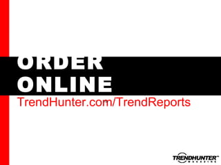 ORDER ONLINE TrendHunter.com/TrendReports TM 
