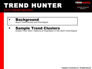 TREND HUNTER 2010 TREND REPORT Background About Trend Hunter and This Report Sample Trend Clusters Chosen From 250+ Patterns of Inspiration in the 2010 Trend Report CROWD SOURCED  INSIGHT TM 
