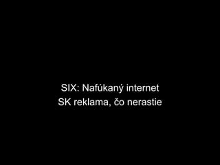 SIX: Nafúkaný internet SK reklama, čo nerastie 