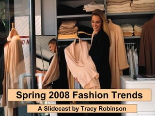 Spring 2008 Fashion Trends A Slidecast by Tracy Robinson 