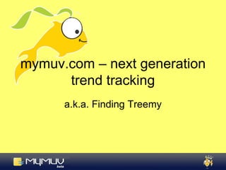 mymuv.com – next generation trend tracking a.k.a. Finding Treemy 