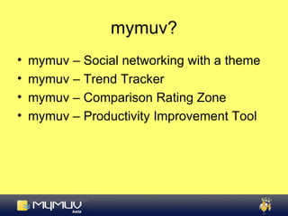 mymuv? <ul><li>mymuv – Social networking with a theme </li></ul><ul><li>mymuv – Trend Tracker </li></ul><ul><li>mymuv – Co...