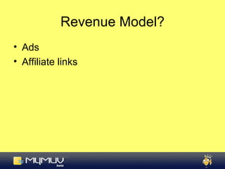 Revenue Model? <ul><li>Ads </li></ul><ul><li>Affiliate links </li></ul>