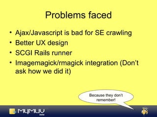 Problems faced <ul><li>Ajax/Javascript is bad for SE crawling </li></ul><ul><li>Better UX design </li></ul><ul><li>SCGI Ra...