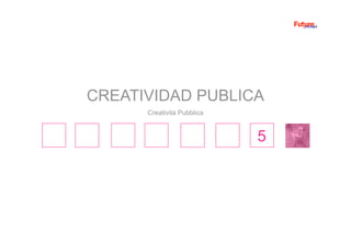 5
Creatività Pubblica
CREATIVIDAD PUBLICA
 