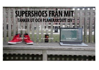 SUPERSHOES FRÅN MIT
TÄNKER UT OCH PLANERAR DITT LIV
 