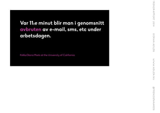 Var 11:e minut blir man i genomsnitt
avbruten av e-mail, sms, etc under
arbetsdagen.
Källa:Gloria Mark at the University of California
 