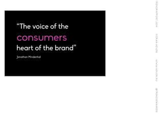 “The voice of the
consumers is the
heart of the brand”
Jonathan Mindenhal
 