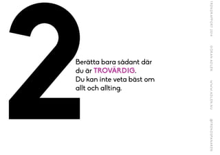 !2Berätta bara sådant där
du är TROVÄRDIG.
Du kan inte veta bäst om
allt och allting.
 