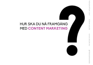 ?HUR SKA DU NÅ 鴡ѳÅ
MED CONTENT MARKETING
 