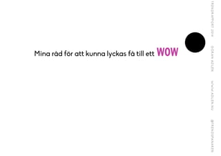 Mina råd för att kunna lyckas få till ett WOW
 