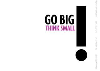 GO BIG
!Text
THINK SMALL
 
