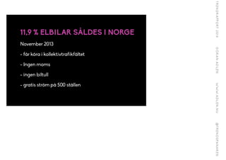 11,9 % ELBILAR SÅLDES I NORGE
November 2013
- får köra i kollektivtrafikfältet
- Ingen moms
- ingen biltull
- gratis ström på 500 ställen
 