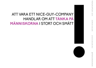 !
ATT VARA ETT NICE-GUY-COMPANY
HANDLAR OM ATT TÄNKA PÅ
MÄNNISKORNA I STORT OCH SMÅTT
 