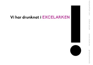 !
Vi har drunknat i EXCELARKEN
 