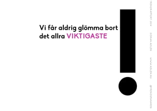 !
Vi får aldrig glömma bort
det allra VIKTIGASTE
 