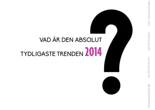 ?VAD ÄR DEN ABSOLUT
TYDLIGASTE TRENDEN 2014
 