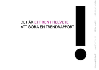 !DET ÄR ETT RENT HELVETE
ATT GÖRA EN TRENDRAPPORT
 