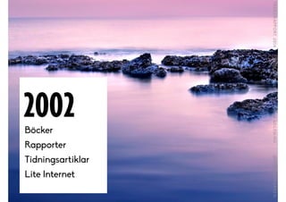 2002Böcker
Rapporter
Tidningsartiklar
Lite Internet
 