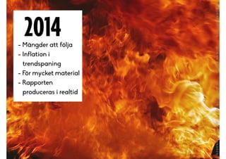 - Mängder att följa
- Inflation i
trendspaning
- För mycket material
- Rapporten
produceras i realtid
2014
 