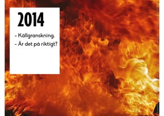 - Källgranskning.
- Är det på riktigt?
2014
 