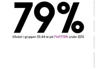 79%tillväxt i gruppen 55-64 år på TWITTER under 2013
 