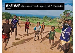 WHATSAPP växte med ”ett Etiopien” på 4 månader
(q4 2013)
 