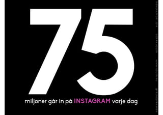 75miljoner går in på INSTAGRAM varje dag
 