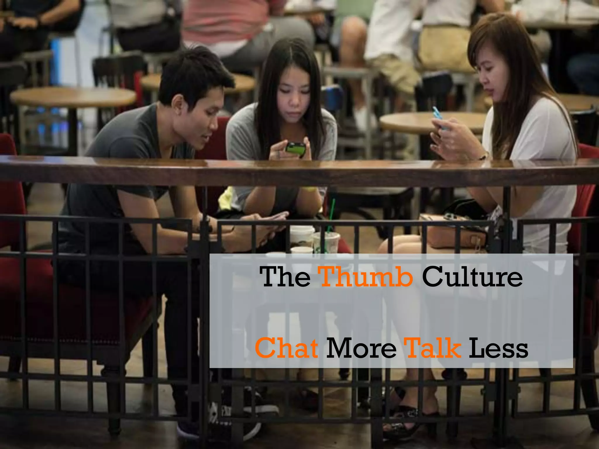 The Thumb Culture
Chat More Talk Less

 