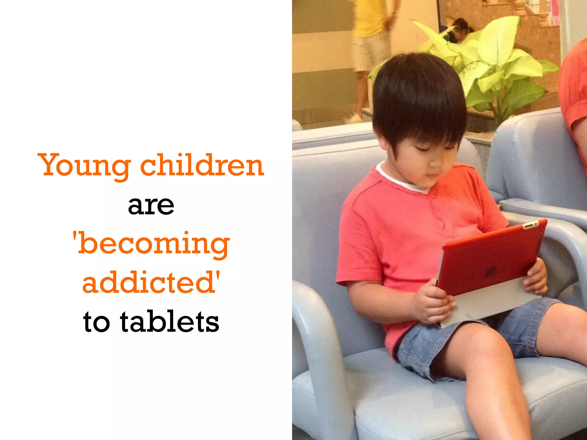 Young children
are
'becoming
addicted'
to tablets

 