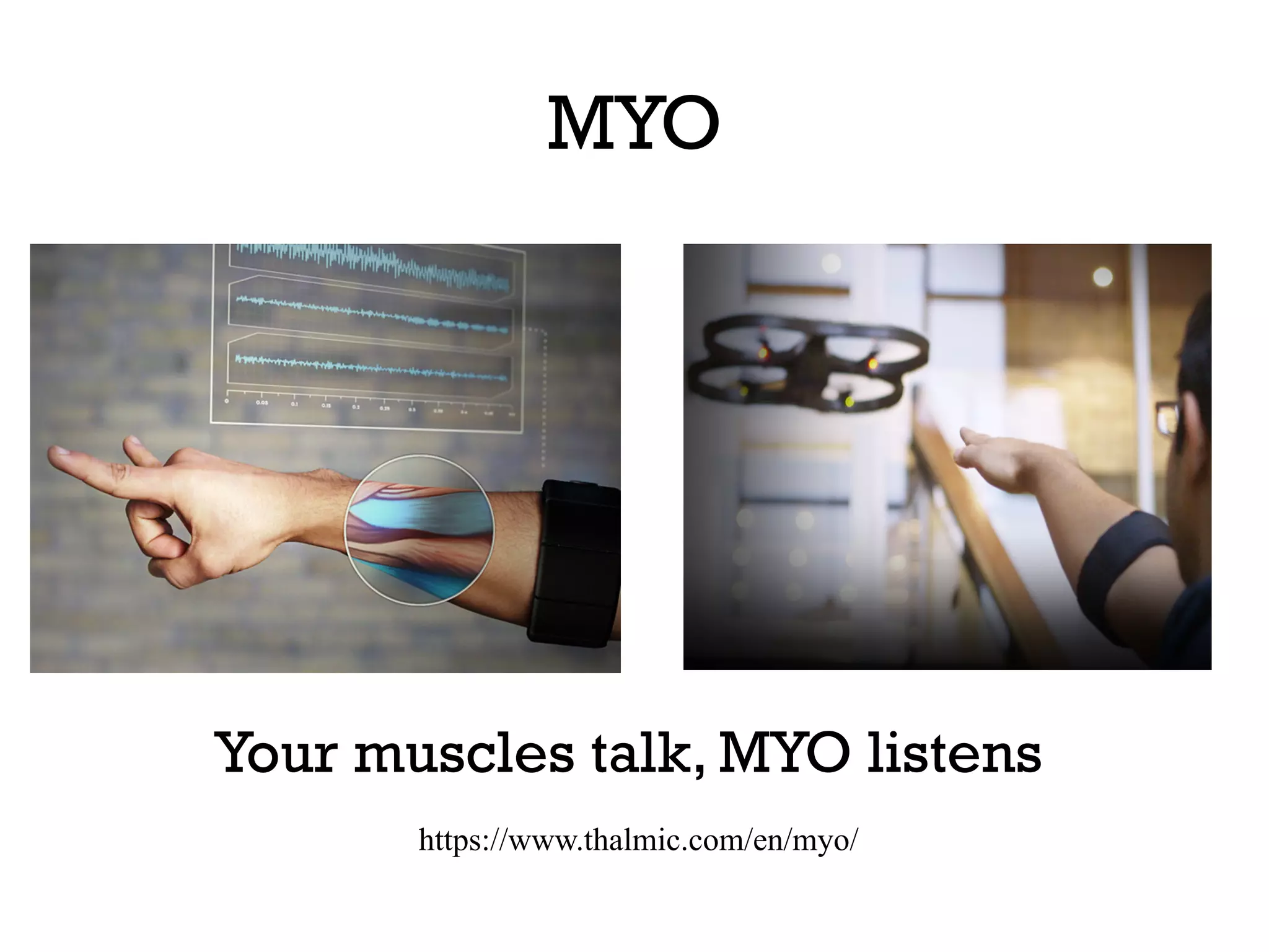 MYO

Your muscles talk, MYO listens
https://www.thalmic.com/en/myo/

 