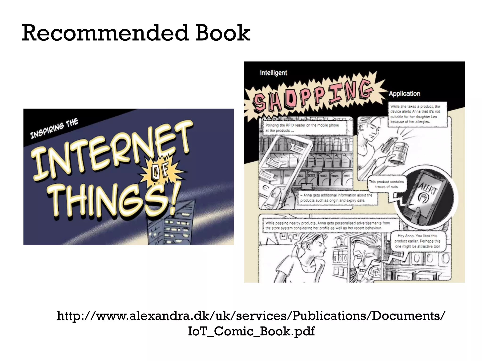 Recommended Book

http://www.alexandra.dk/uk/services/Publications/Documents/
IoT_Comic_Book.pdf

 