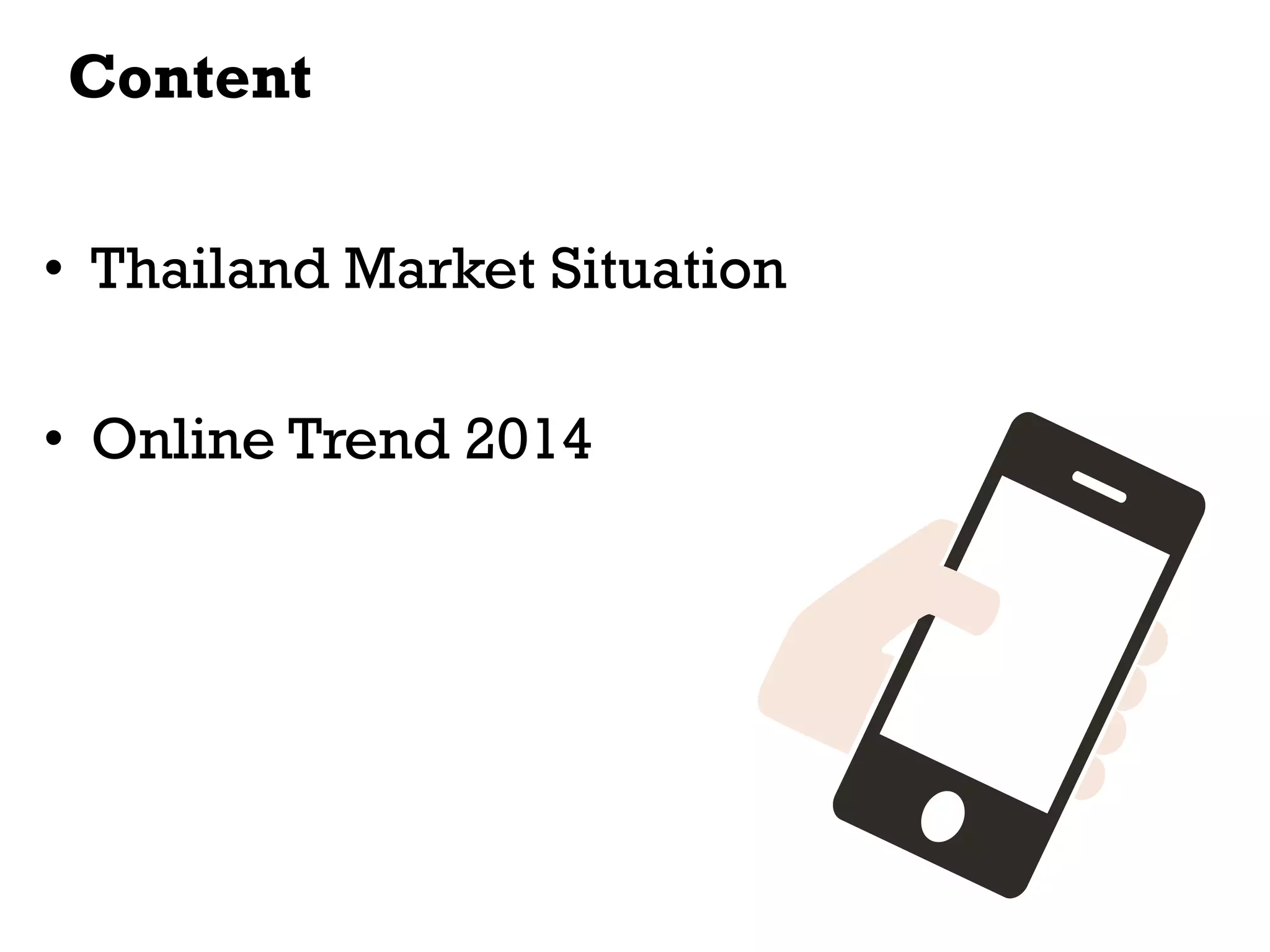 Content
•  Thailand Market Situation
•  Online Trend 2014

 